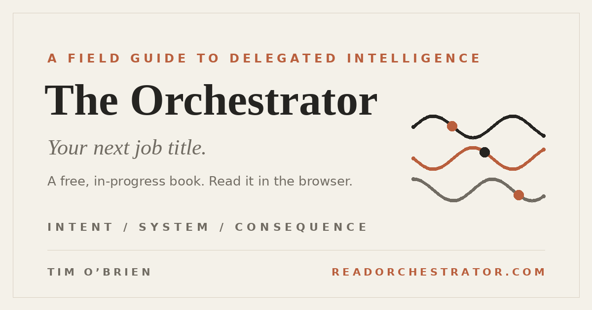 Orchestrator — A Field Guide to Delegated Intelligence, by Timothy O'Brien